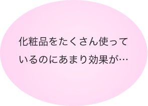 化粧品をたくさん使っているのにあまり効果が…